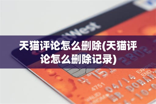 天猫评论怎么删除(天猫评论怎么删除记录)