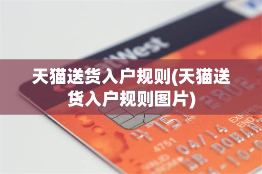 天猫送货入户规则(天猫送货入户规则图片)