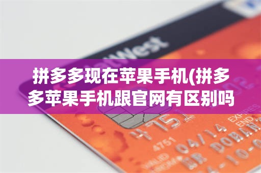 拼多多现在苹果手机(拼多多苹果手机跟官网有区别吗)