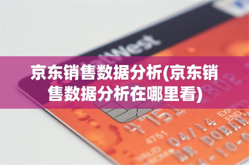 京东销售数据分析(京东销售数据分析在哪里看)