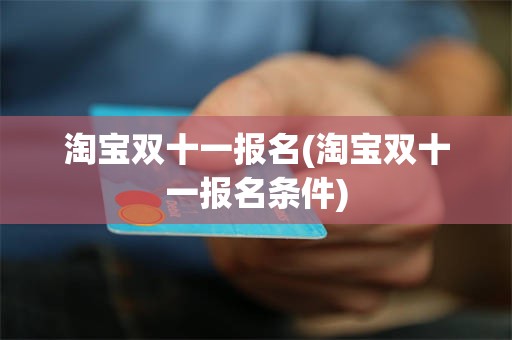 淘宝双十一报名(淘宝双十一报名条件)