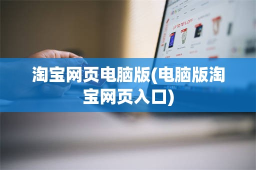 淘宝网页电脑版(电脑版淘宝网页入口)