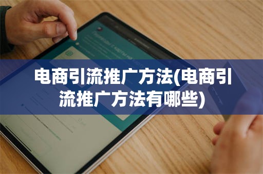 电商引流推广方法(电商引流推广方法有哪些)