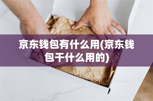 京东钱包有什么用(京东钱包干什么用的)
