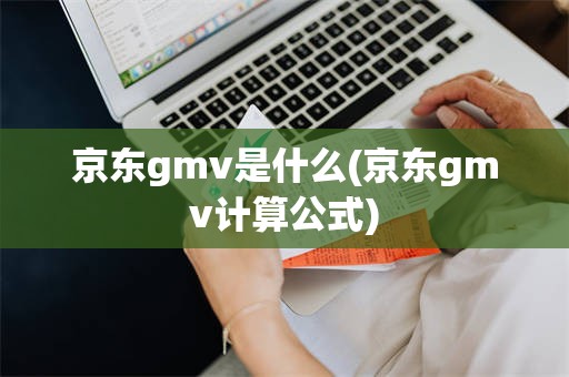 京东gmv是什么(京东gmv计算公式)
