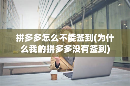 拼多多怎么不能签到(为什么我的拼多多没有签到)