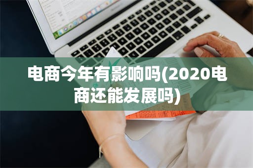 电商今年有影响吗(2020电商还能发展吗) 电商今年有影响吗(2020电商还能发展吗)