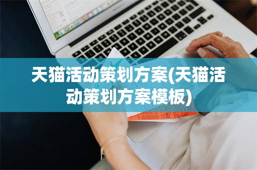 天猫活动策划方案(天猫活动策划方案模板)