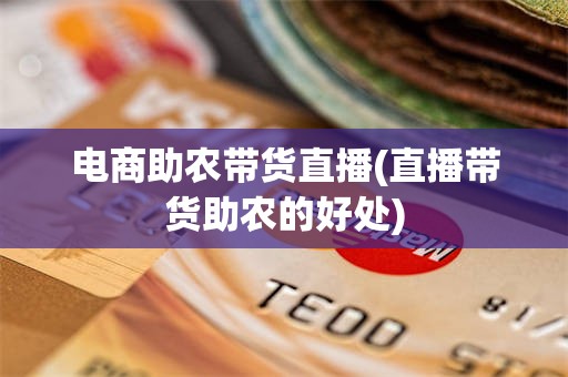 电商助农带货直播(直播带货助农的好处)