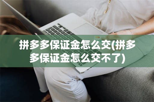 拼多多保证金怎么交(拼多多保证金怎么交不了)