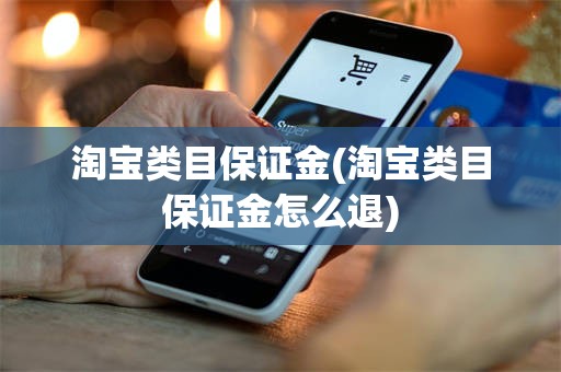 淘宝类目保证金(淘宝类目保证金怎么退)