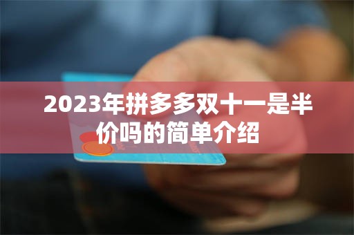 2023年拼多多双十一是半价吗的简单介绍