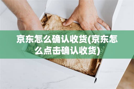 京东怎么确认收货(京东怎么点击确认收货)