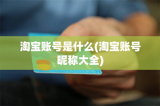 淘宝账号是什么(淘宝账号昵称大全)