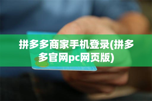拼多多商家手机登录(拼多多官网pc网页版)
