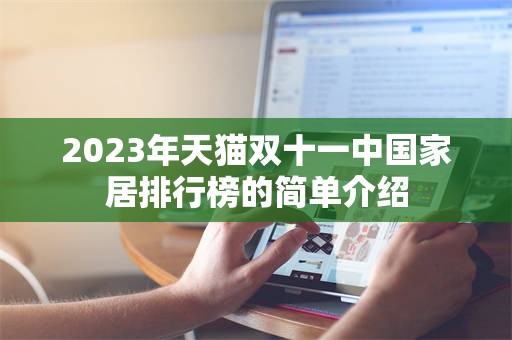2023年天猫双十一中国家居排行榜的简单介绍