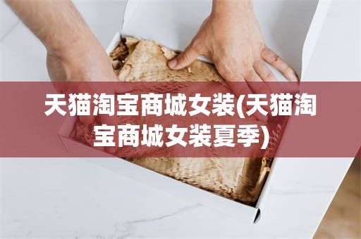 天猫淘宝商城女装(天猫淘宝商城女装夏季)