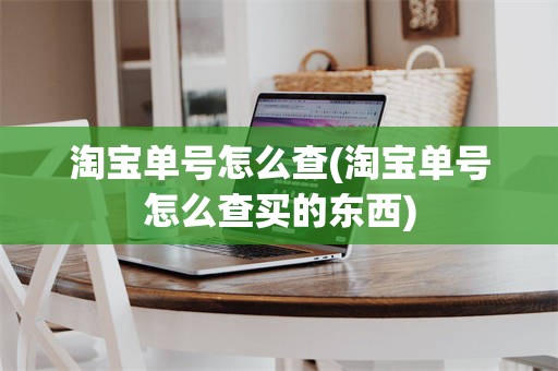 淘宝单号怎么查(淘宝单号怎么查买的东西)
