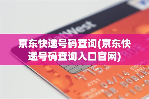 京东快递号码查询(京东快递号码查询入口官网)