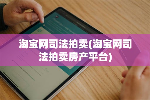 淘宝网司法拍卖(淘宝网司法拍卖房产平台)