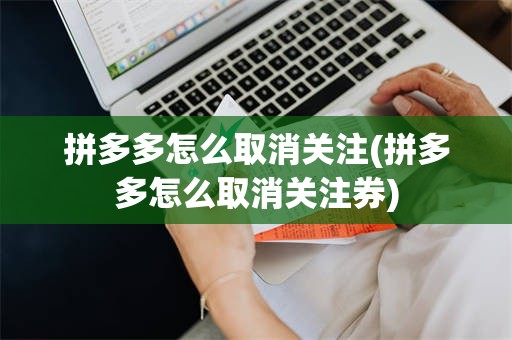 拼多多怎么取消关注(拼多多怎么取消关注券)