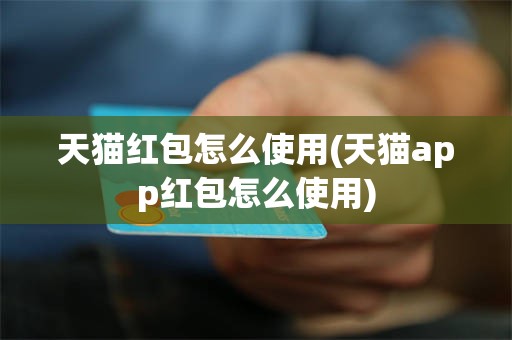 天猫红包怎么使用(天猫app红包怎么使用)