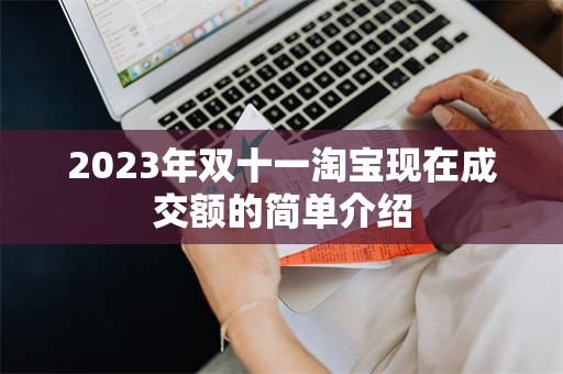 2023年双十一淘宝现在成交额的简单介绍