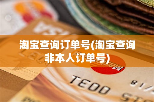淘宝查询订单号(淘宝查询非本人订单号)
