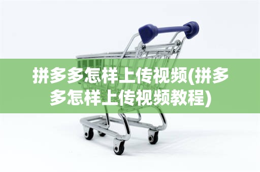 拼多多怎样上传视频(拼多多怎样上传视频教程)