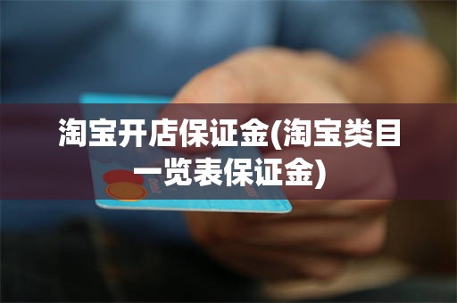 淘宝开店保证金(淘宝类目一览表保证金)