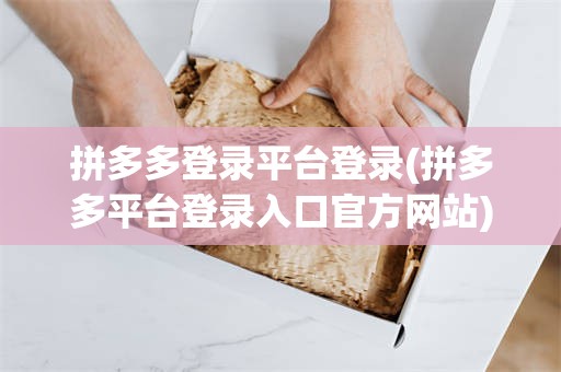 拼多多登录平台登录(拼多多平台登录入口官方网站)