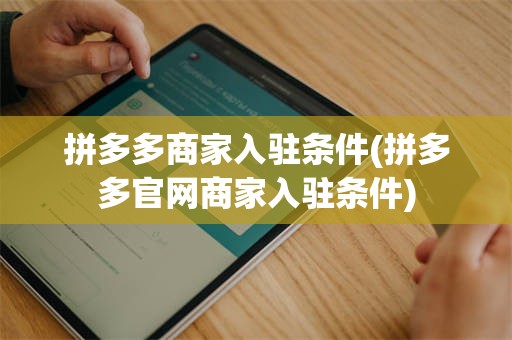 拼多多商家入驻条件(拼多多官网商家入驻条件)