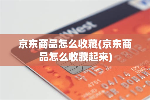 京东商品怎么收藏(京东商品怎么收藏起来)