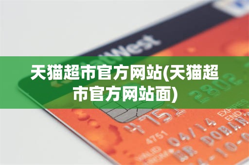 天猫超市官方网站(天猫超市官方网站面)