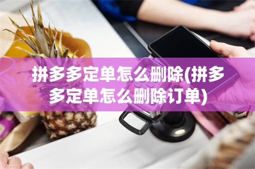 拼多多定单怎么删除(拼多多定单怎么删除订单)