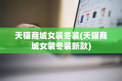 天猫商城女装冬装(天猫商城女装冬装新款)