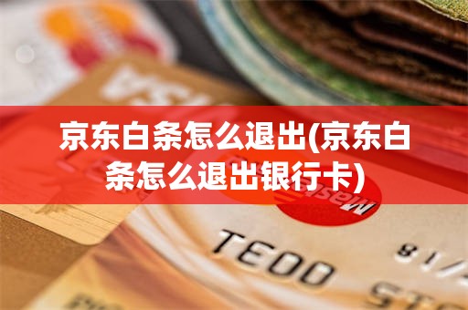 京东白条怎么退出(京东白条怎么退出银行卡)