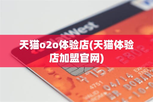 天猫o2o体验店(天猫体验店加盟官网)