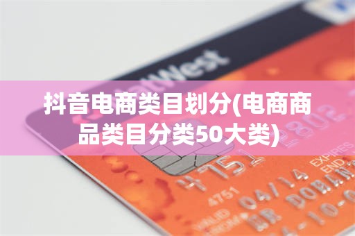 抖音电商类目划分(电商商品类目分类50大类)