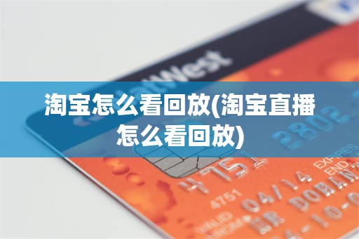 淘宝怎么看回放(淘宝直播怎么看回放)
