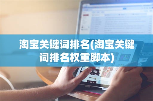 淘宝关键词排名(淘宝关键词排名权重脚本)