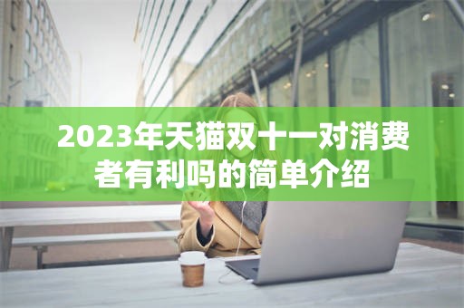 2023年天猫双十一对消费者有利吗的简单介绍