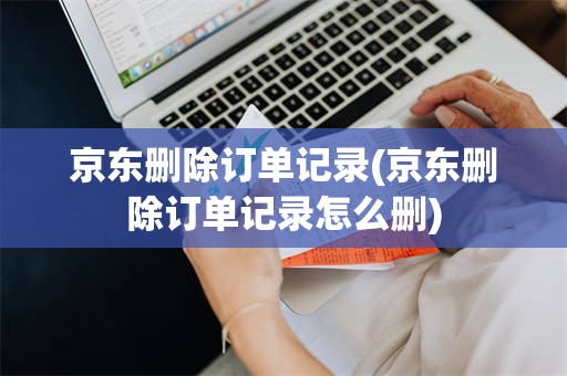 京东删除订单记录(京东删除订单记录怎么删)