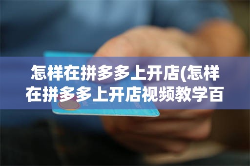 怎样在拼多多上开店(怎样在拼多多上开店视频教学百度网盘2021)