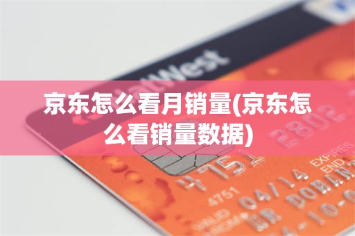 京东怎么看月销量(京东怎么看销量数据)