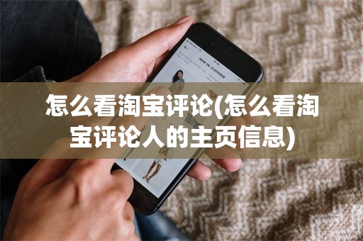 怎么看淘宝评论(怎么看淘宝评论人的主页信息)