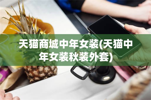 天猫商城中年女装(天猫中年女装秋装外套)