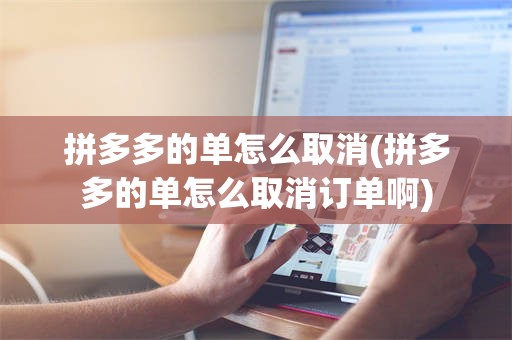 拼多多的单怎么取消(拼多多的单怎么取消订单啊)