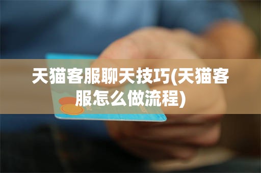 天猫客服聊天技巧(天猫客服怎么做流程)