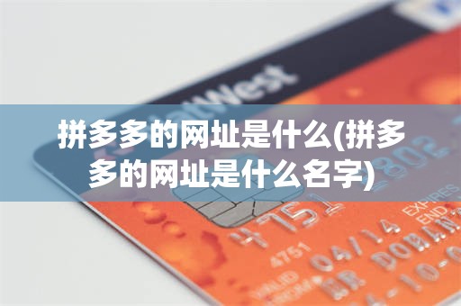 拼多多的网址是什么(拼多多的网址是什么名字)